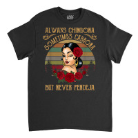 Always Chingona Sometimes Cabrona But Never Pendeja T Shirt Classic T-shirt | Artistshot