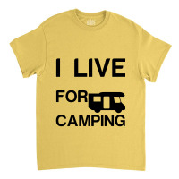 I Live For Camping Classic T-shirt | Artistshot