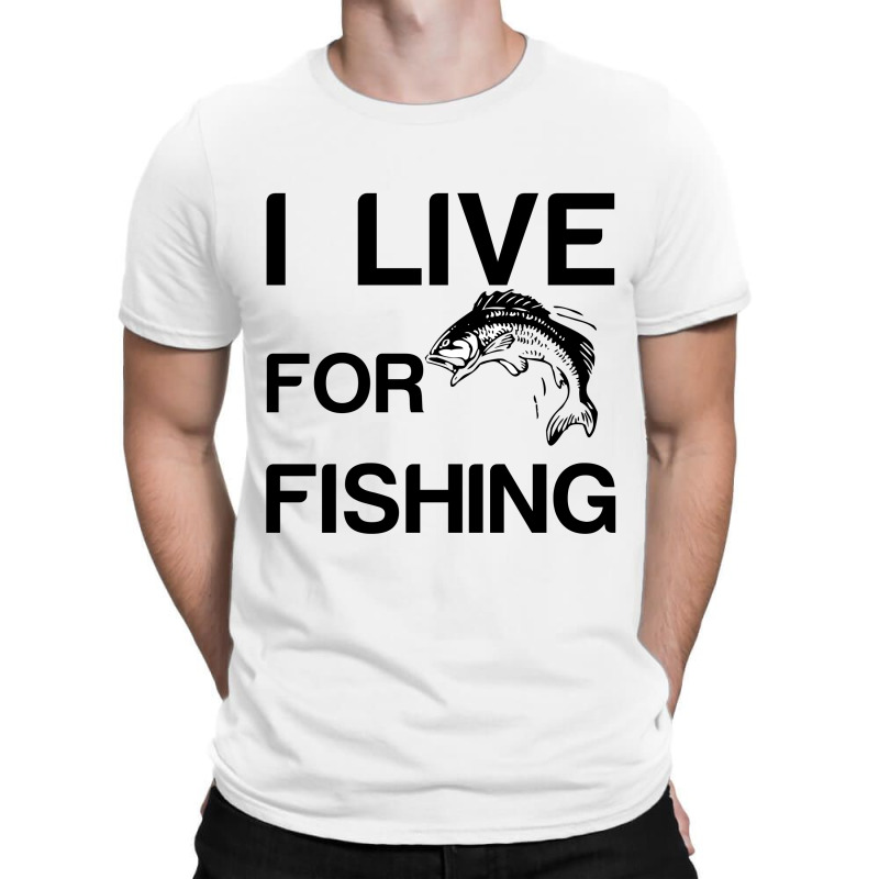 I Live For Fishing T-shirt | Artistshot