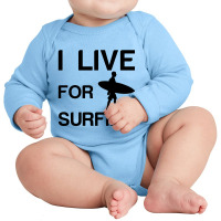 I Live For Surfing Long Sleeve Baby Bodysuit | Artistshot