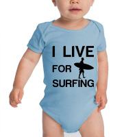 I Live For Surfing Baby Bodysuit | Artistshot