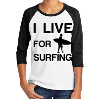 I Live For Surfing Youth 3/4 Sleeve | Artistshot