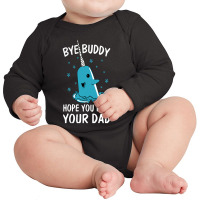 Bye Buddy I Hope You Find Your Dad Long Sleeve Baby Bodysuit | Artistshot