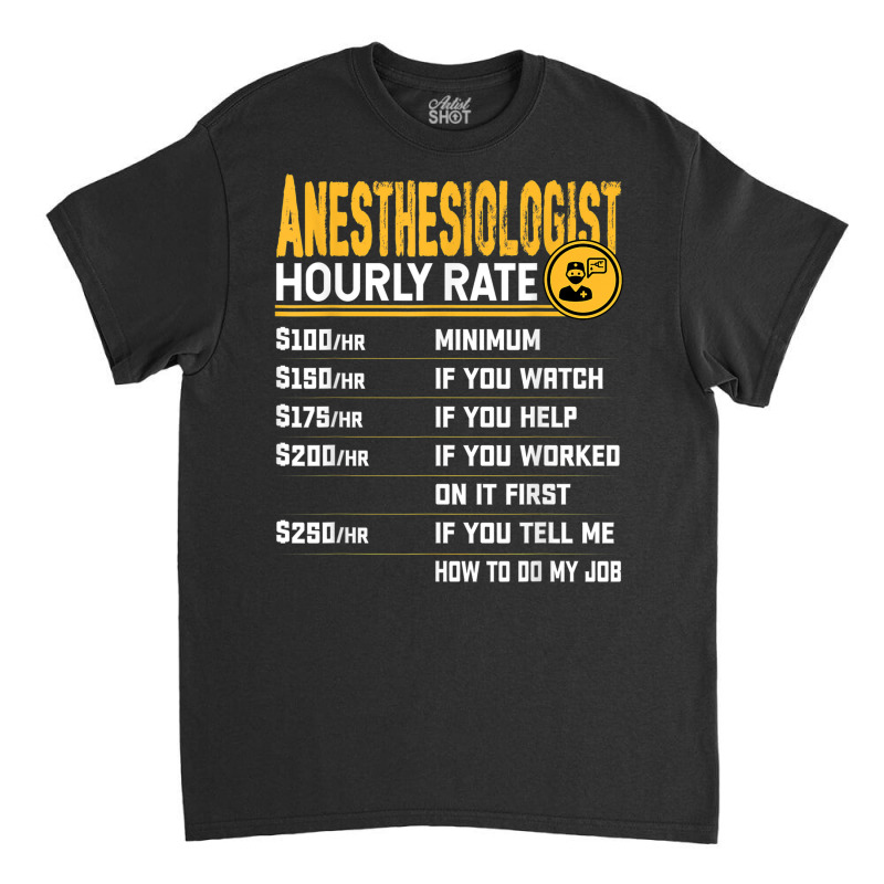 Anesthesiologist Hourly Rate Anesthesiologist Anesthesiology Classic T-shirt | Artistshot