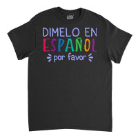 Dimelo En Espanol Por Favor Bilingual Latina Spanish Teacher T Shirt Classic T-shirt | Artistshot