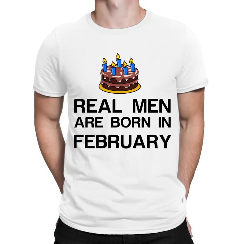 Real Men Are Born In February T-shirt | Artistshot