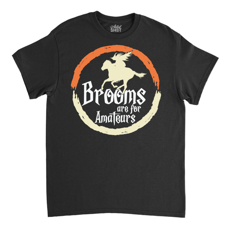 Brooms Are For Amateurs Funny Halloween Witch On A Horse Classic T-shirt by Haley1989 | Artistshot