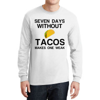 Seven Days Without Tacos Makes One Weak Long Sleeve Shirts | Artistshot