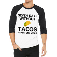 Seven Days Without Tacos Makes One Weak 3/4 Sleeve Shirt | Artistshot