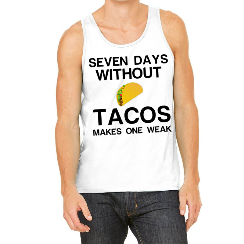 Seven Days Without Tacos Makes One Weak Tank Top | Artistshot