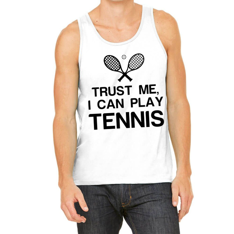 Trust Me, I Can Play Tennis Tank Top | Artistshot