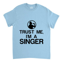 Trust Me, I'm A Singer Classic T-shirt | Artistshot