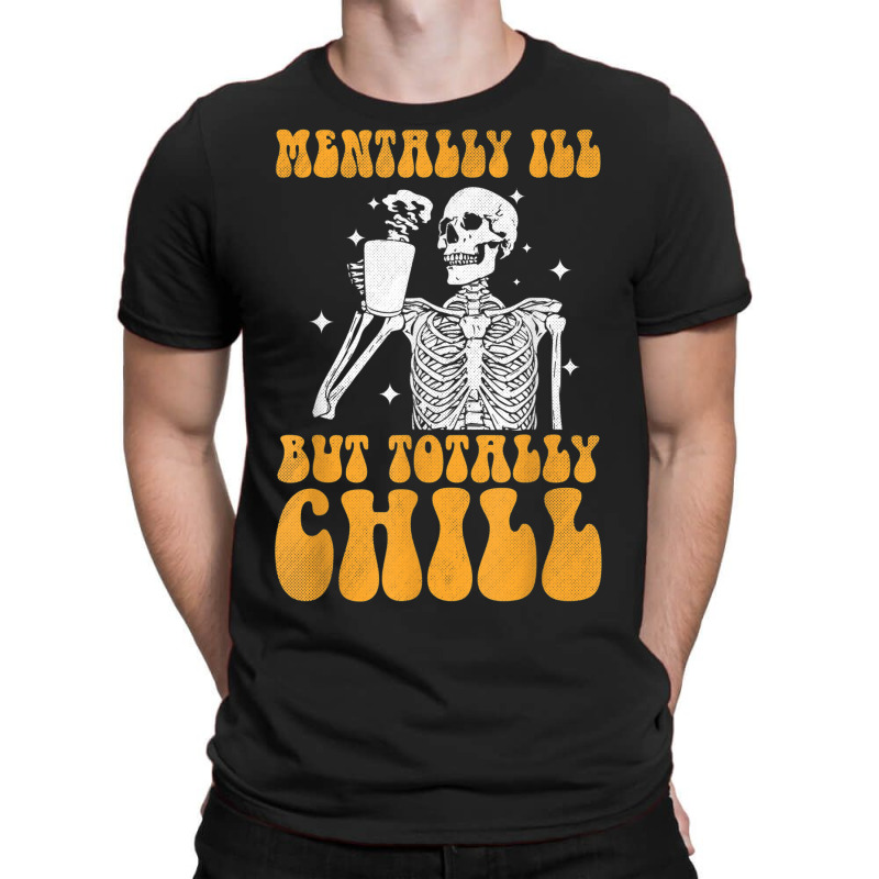 Mentally Ill But Totally Chill Halloween Groovy Skeleton T-shirt | Artistshot