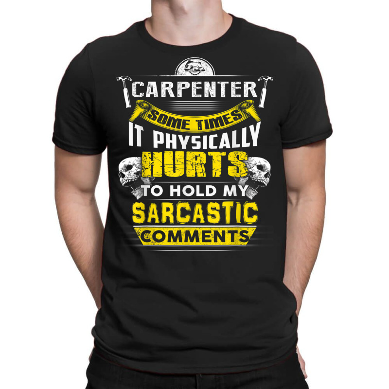 Carpenter Some Times Hurts Sarcastic Comments T-shirt | Artistshot