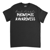 But First Phonemic Awareness Tee Science Of Reading Teacher T Shirt Classic T-shirt | Artistshot