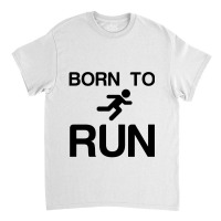 Born To Run Classic T-shirt | Artistshot