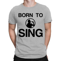 Born To Sing T-shirt | Artistshot