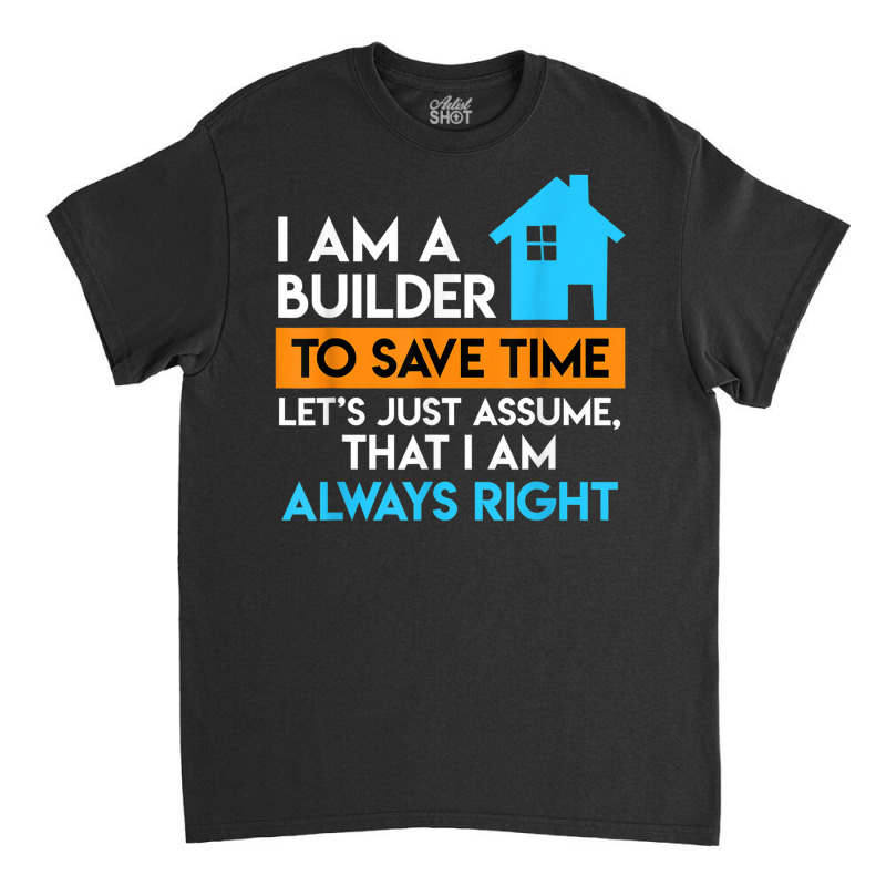 Builder Is Always Right Topping Out Ceremony Home Classic T-shirt by Stunner | Artistshot