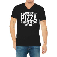 I Wonder If Pizza Thinks About Me Too T Shirt Food Lover Long Sleeve T V-neck Tee | Artistshot