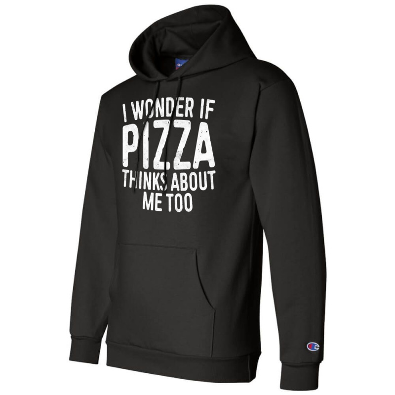 I Wonder If Pizza Thinks About Me Too T Shirt Food Lover Long Sleeve T Champion Hoodie | Artistshot