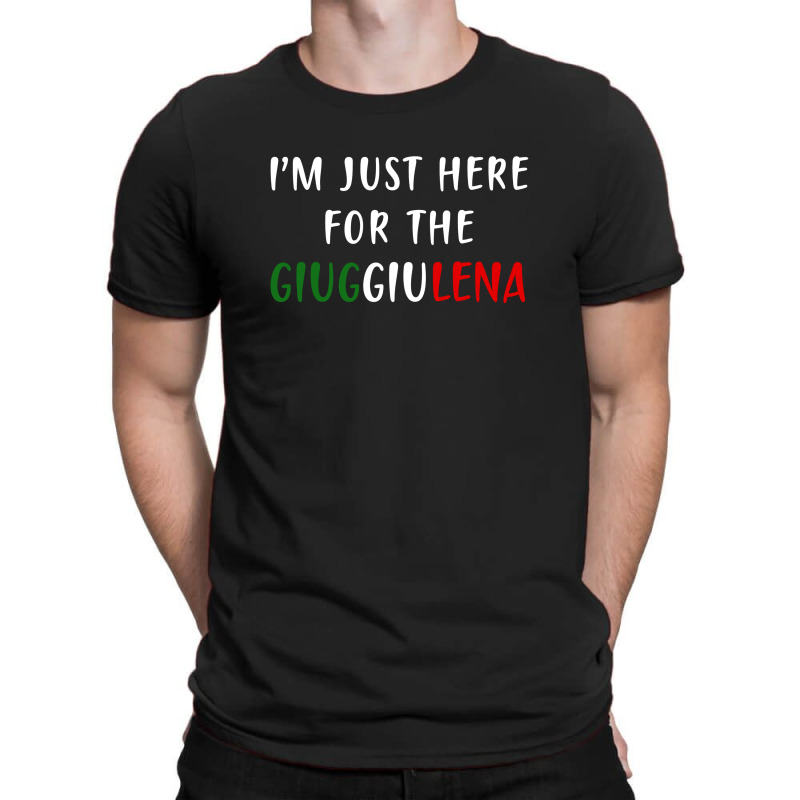 I'm Just Here For The Giuggiulena T-shirt | Artistshot