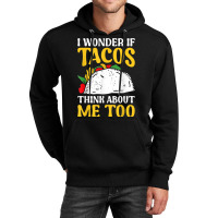 Mexican Food Lover Joke I Wonder If Tacos Think About Me Too T Shirt Unisex Hoodie | Artistshot