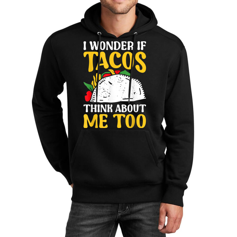 Mexican Food Lover Joke I Wonder If Tacos Think About Me Too T Shirt Unisex Hoodie | Artistshot