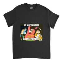 Is Mayonnaise And Instrument Large Classic T-shirt | Artistshot