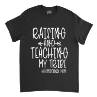 Womens Cute Homeschool Mom Design  Raising And Teaching My Tribe Classic T-shirt | Artistshot