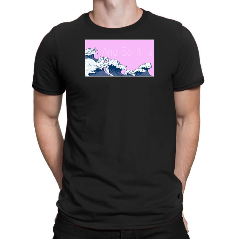 And So It Is T-shirt | Artistshot