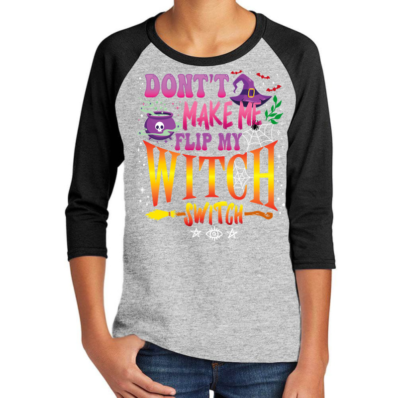 Don T Make Me Flip My Witch Switch Halloween Girl And Woman Youth 3/4 Sleeve by badieu97 | Artistshot