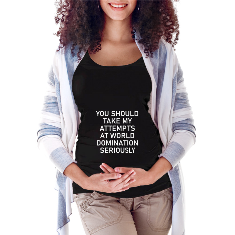 Take My Attempts At World Domination Seriously.png Maternity Scoop Neck T-shirt by AurelioGarciaBeltran | Artistshot