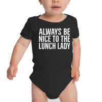 Always Be Nice To The Lunch Lady School Cafeteria Baby Bodysuit | Artistshot