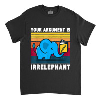 Your Argument Is Irrelephant Elephant Vintage Retro Classic T-shirt | Artistshot