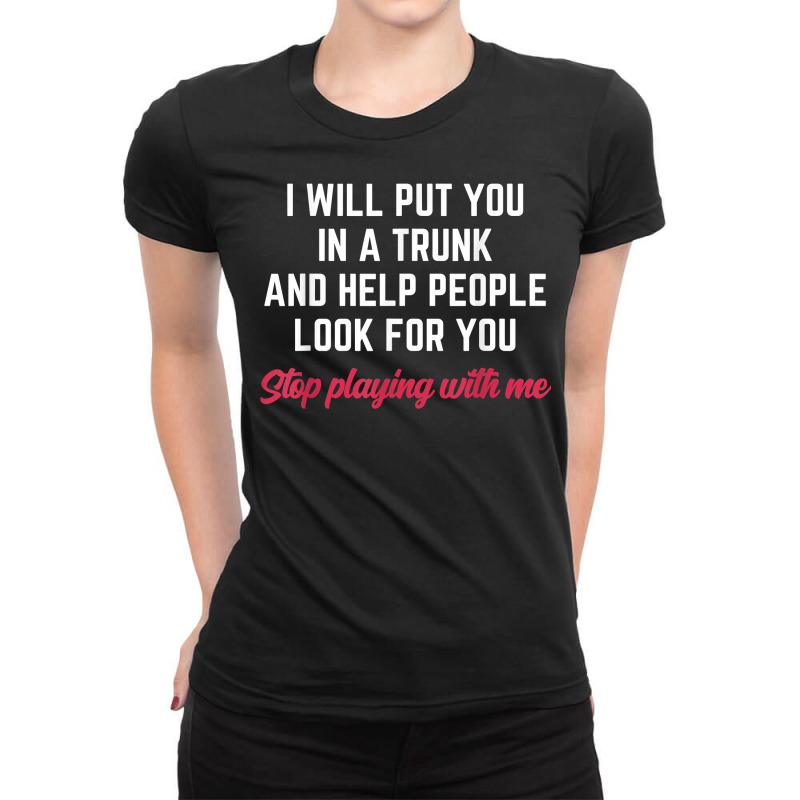 I Will Put You In A Trunk And Help People Look For You Funny T Shirt Ladies Fitted T-Shirt by wevipaenizhu | Artistshot