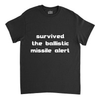 Survived The Ballistic Missile Alert T Shirt Classic T-shirt | Artistshot