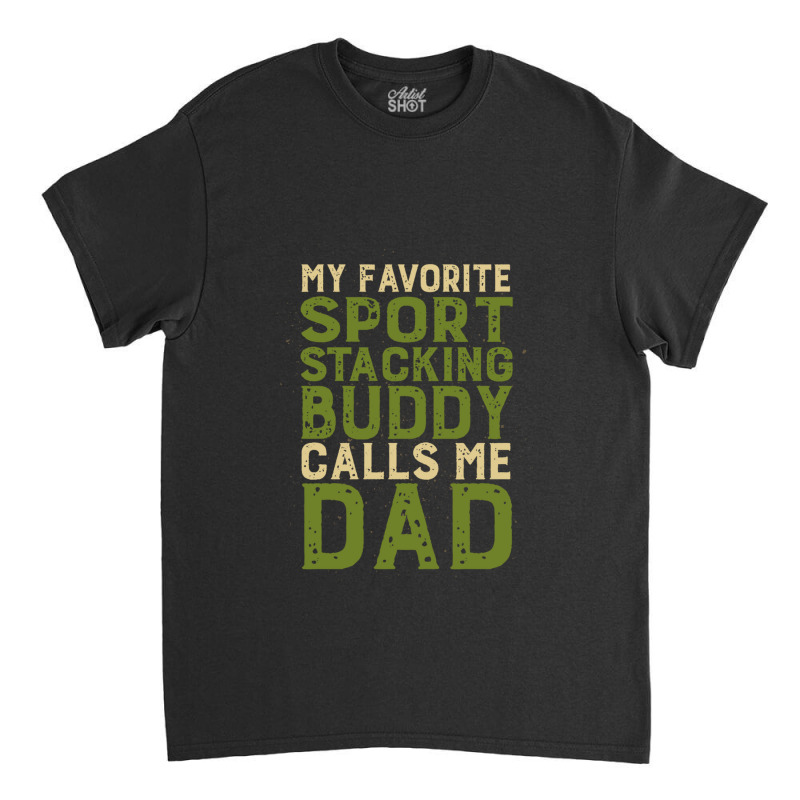 My Favorite Sport Stacking Buddy Calls Me Dad 1 Classic T-shirt by JACQUELINEMARIASMITH | Artistshot