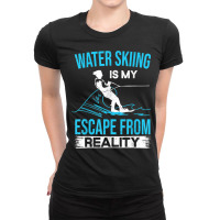 Water Skiing Is My Escape From Reality Waterski Tournament Ladies Fitted T-shirt | Artistshot