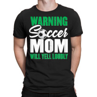 Womens Soccer Mommy  Warning Soccer Mom Will Yell Loudly T-shirt | Artistshot