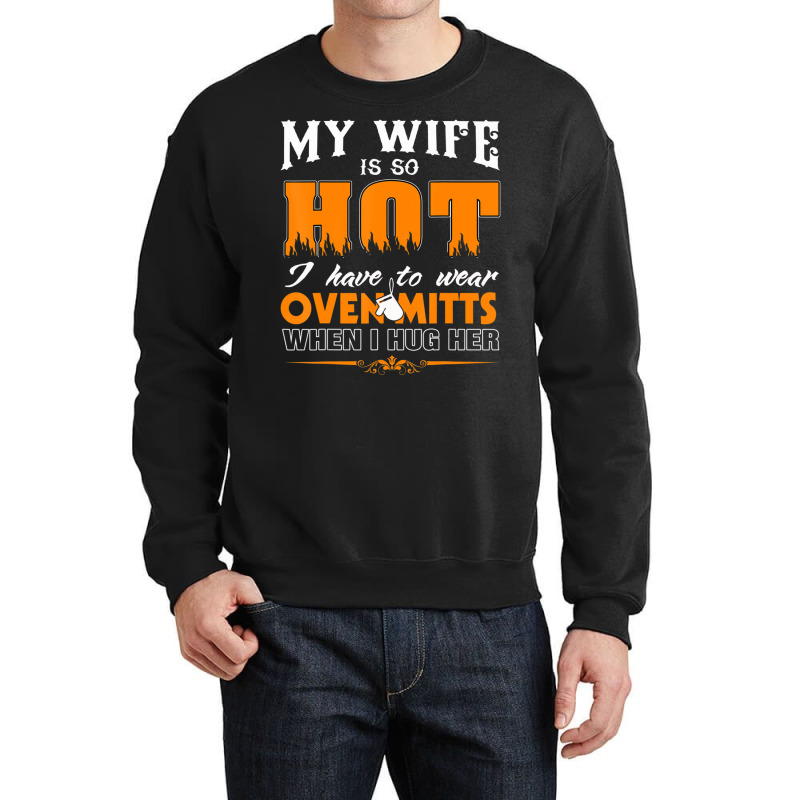 Mens My Wife Is So Hot For Proud Husbands Crewneck Sweatshirt | Artistshot