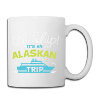 Oh Ship It's An Alaskan Trip Alaska Cruise Coffee Mug | Artistshot