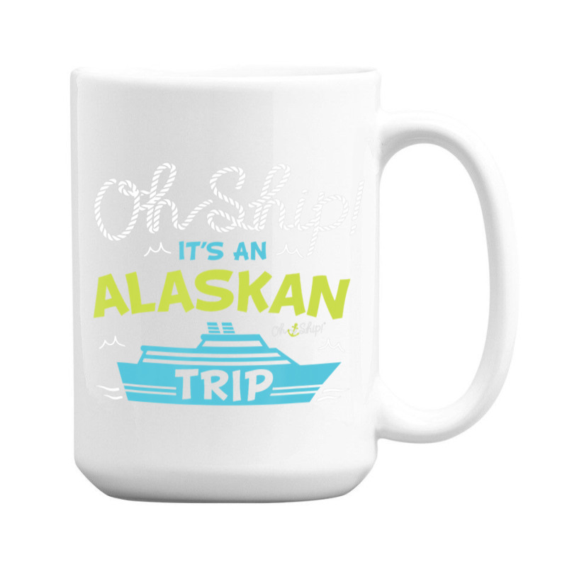 Oh Ship It's An Alaskan Trip Alaska Cruise 15 Oz Coffee Mug | Artistshot