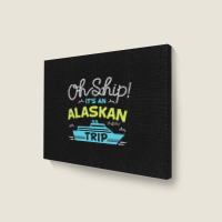 Oh Ship It's An Alaskan Trip Alaska Cruise Landscape Canvas Print | Artistshot