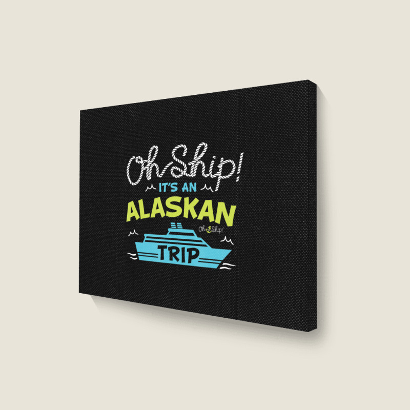 Oh Ship It's An Alaskan Trip Alaska Cruise Landscape Canvas Print | Artistshot