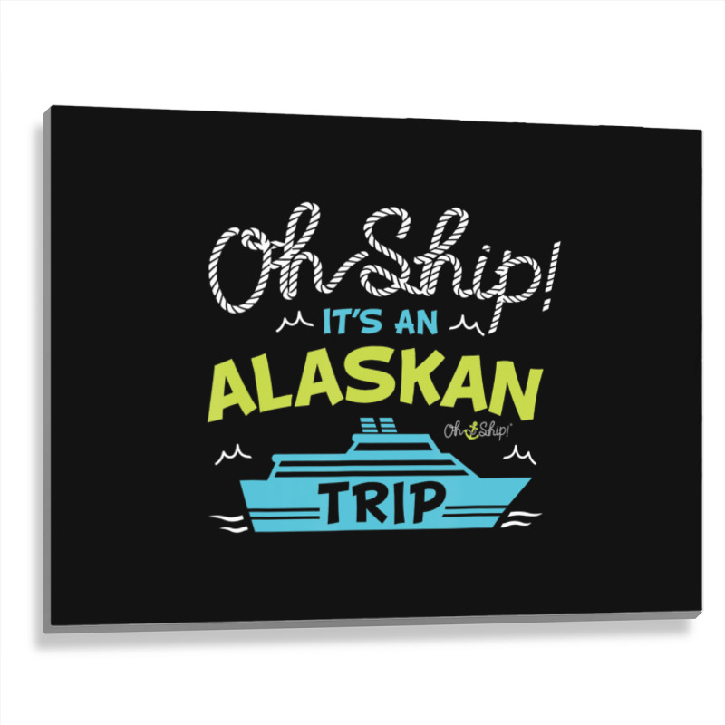 Oh Ship It's An Alaskan Trip Alaska Cruise Metal Print Horizontal | Artistshot