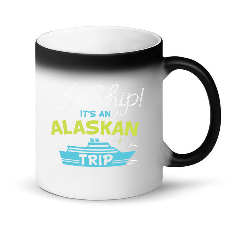 Oh Ship It's An Alaskan Trip Alaska Cruise Magic Mug | Artistshot