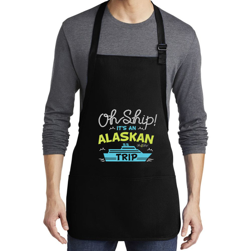 Oh Ship It's An Alaskan Trip Alaska Cruise Medium-length Apron | Artistshot