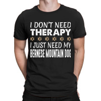 Bernese Mountain Dog T Shirt   No Therapy Needed   Funny T-shirt | Artistshot