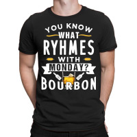 You Know What Rhymes With Monday Bourbon. Whisky Sweatshirt T-shirt | Artistshot