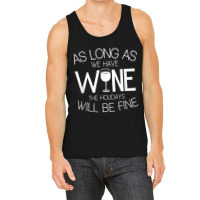 As Long As We Have Wine The Holidays Will Be Fine T Shirt Tank Top | Artistshot